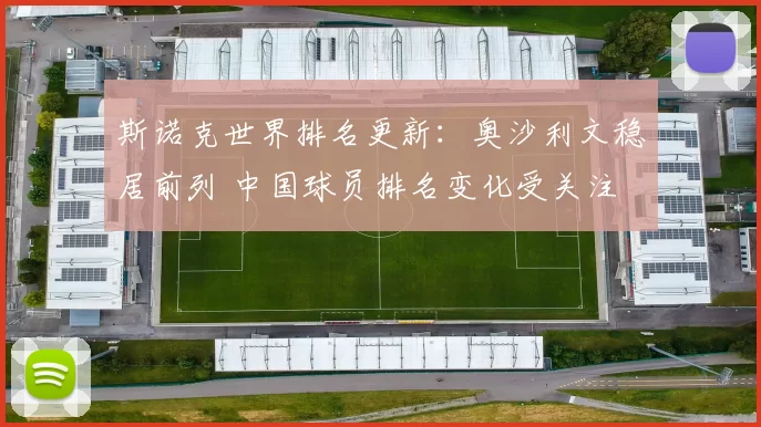 斯诺克世界排名更新：奥沙利文稳居前列 中国球员排名变化受关注