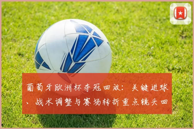 葡萄牙欧洲杯夺冠回放：关键进球、战术调整与赛场转折重点镜头回顾