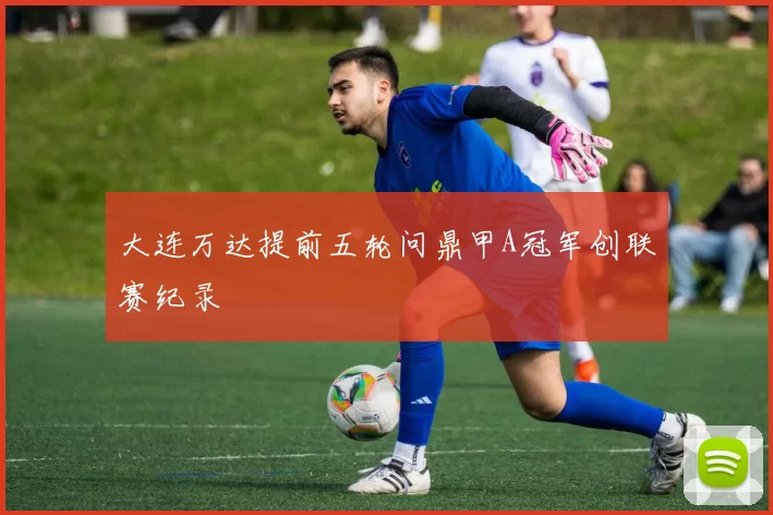 大连万达提前五轮问鼎甲A冠军创联赛纪录