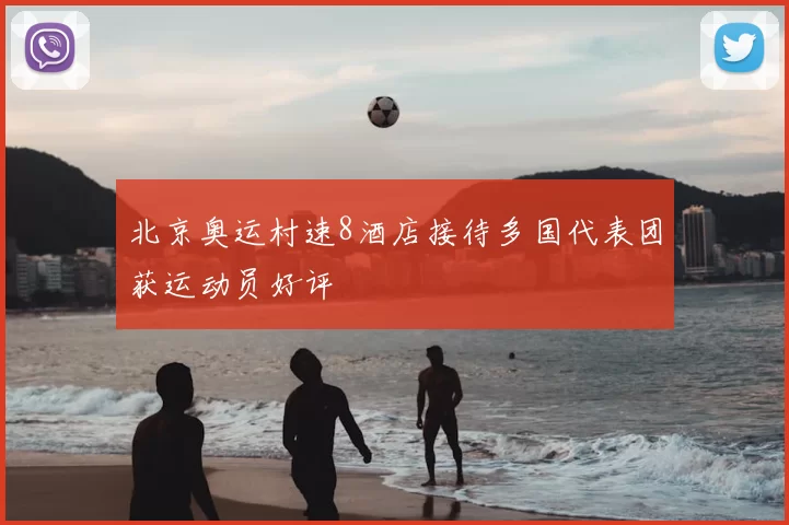 北京奥运村速8酒店接待多国代表团获运动员好评