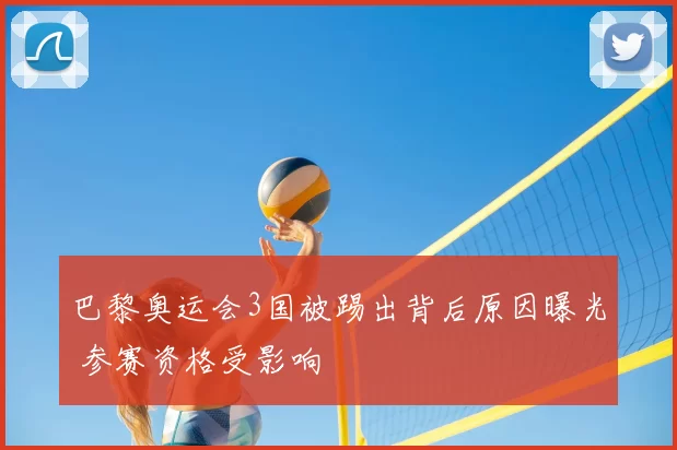 巴黎奥运会3国被踢出背后原因曝光 参赛资格受影响