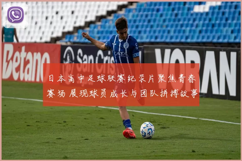 日本高中足球联赛纪录片聚焦青春赛场 展现球员成长与团队拼搏故事