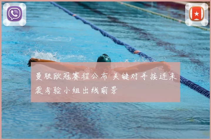 曼联欧冠赛程公布 关键对手接连来袭考验小组出线前景