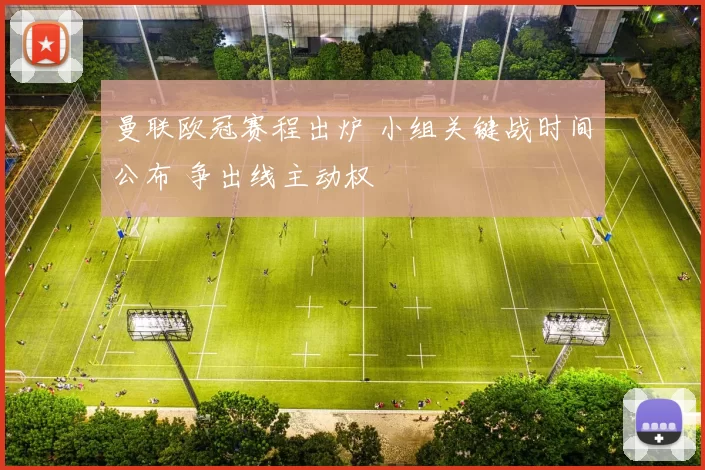 曼联欧冠赛程出炉 小组关键战时间公布 争出线主动权